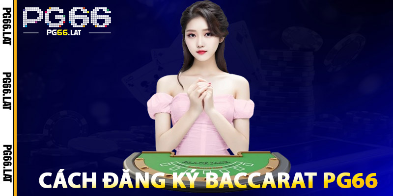 Baccarat PG66 – Đỉnh Cao Game Bài So Tài Trí Tuệ & May Mắn 1 Cách Đăng Ký Baccarat PG66